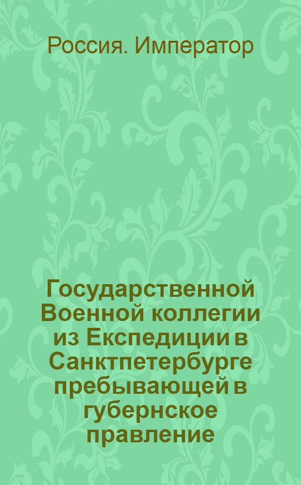 Государственной Военной коллегии из Експедиции в Санктпетербурге пребывающей в губернское правление, : Сообщение во все губернские правления о сыскании маиора Волкова и об отсылке отосланного к нему об отставке указа в Военную коллегию