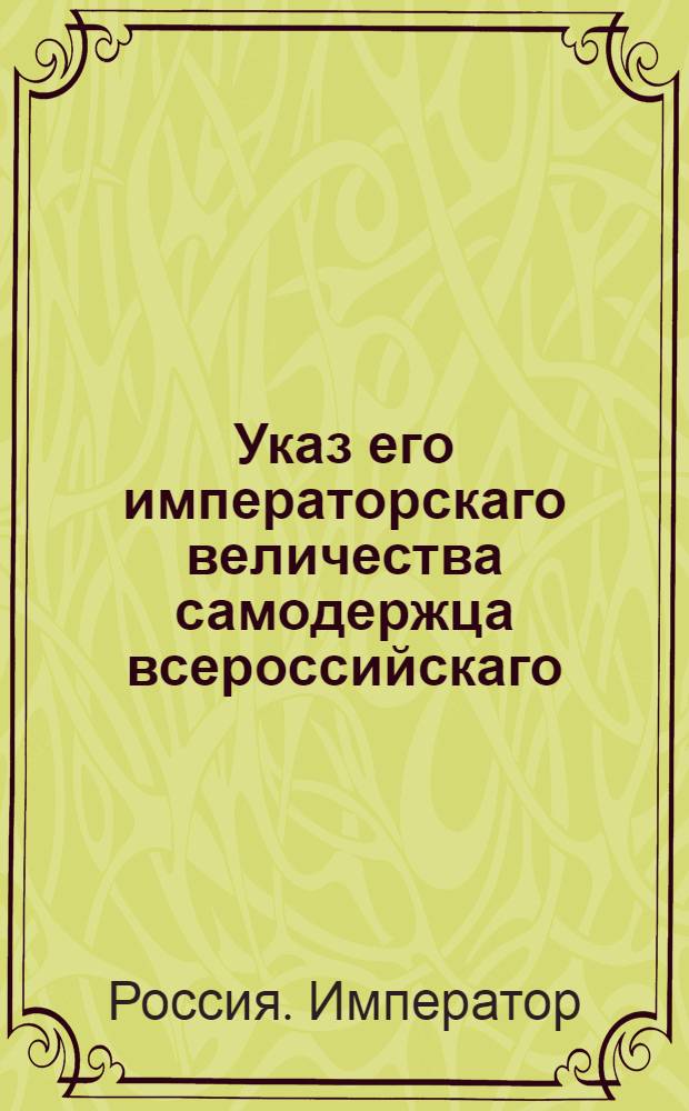 Указ его императорскаго величества самодержца всероссийскаго : О рассылке указа о непринимании присутственными местами прошений многими подписанных
