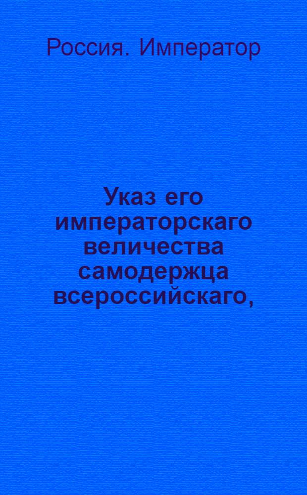 Указ его императорскаго величества самодержца всероссийскаго, : О рассылке указа о бытии в Саратове конторе опекунства иностранных