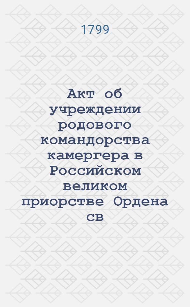 [Акт об учреждении родового командорства камергера в Российском великом приорстве Ордена св. Иоанна Иерусалимского бароном Александром Строгоновым]