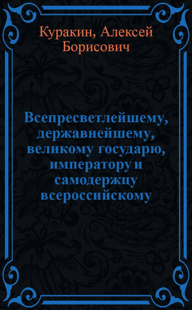 Всепресветлейшему, державнейшему, великому государю, императору и самодержцу всероссийскому. От генерала-прокурора князя Куракина всеподданнейший доклад. : О распределении дел между департаментами Сената для скорейшаго оных производства; об учреждении трех временных департаментов для окончания нерешенных дел и о прибавке в Сенат чиновников по прилагаемому штату