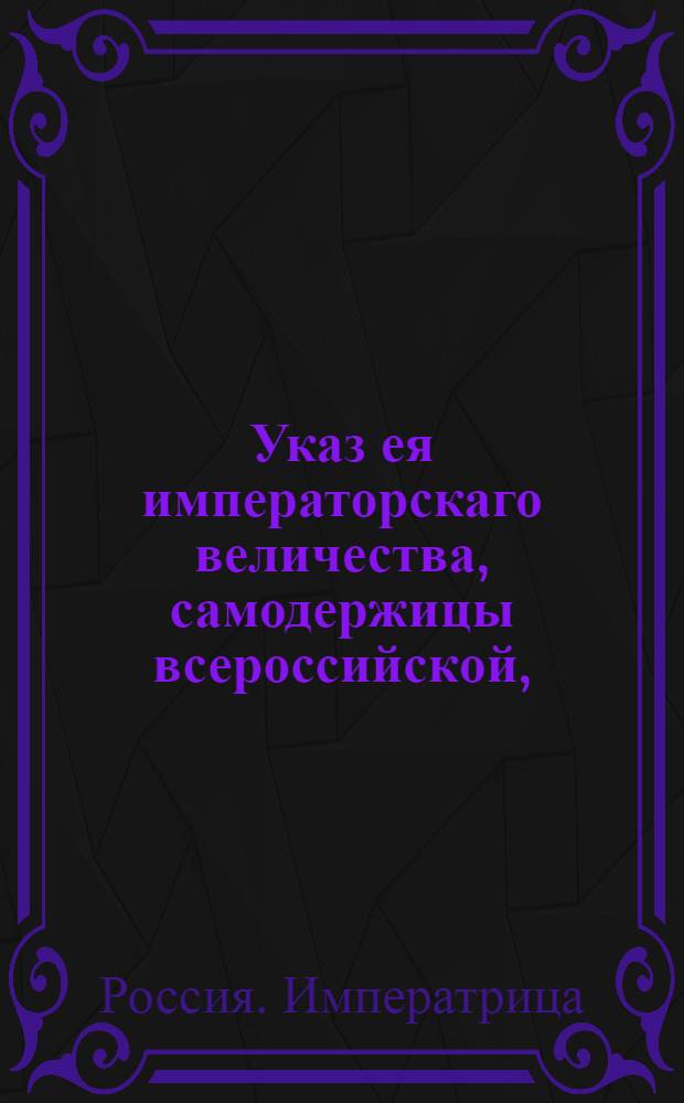Указ ея императорскаго величества, самодержицы всероссийской, : Об учреждении временной особливой Военной комиссии : Из Правительствующаго Сената