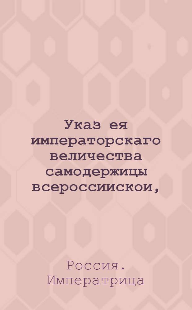 Указ ея императорскаго величества самодержицы всероссиискои, : О рассылке указа о состоящих в противности и ослушании помещиковых и прочих крестьянах : Из Правительствующаго Сената