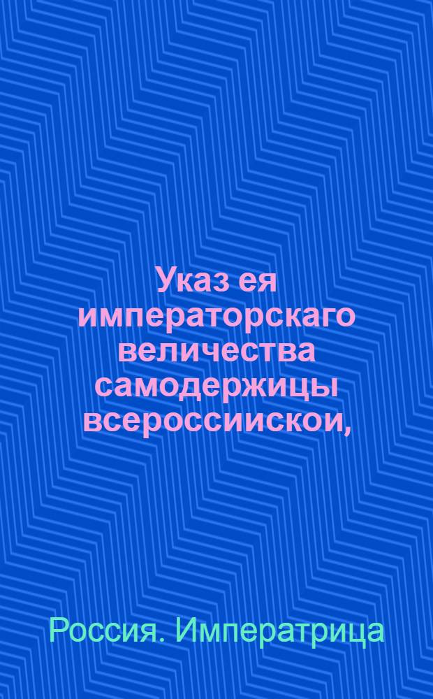 Указ ея императорскаго величества самодержицы всероссиискои, : О рассылке указа о рассылке определения об объявлении и проведении торжеств по случаю коронации Екатерины II : Из Правительствующаго Сената