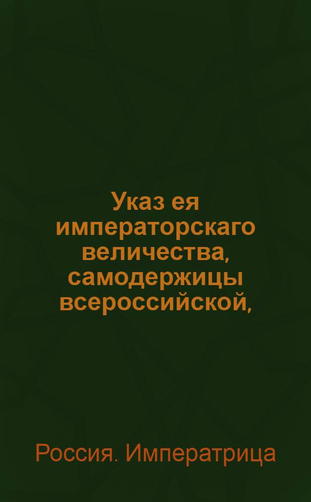Указ ея императорскаго величества, самодержицы всероссийской, : О рассылке указа от 20 декабря 1762 года об увольнении со службы генерал-адмирала и сенатора князя М.Голицына : Из Правительствующаго Сената