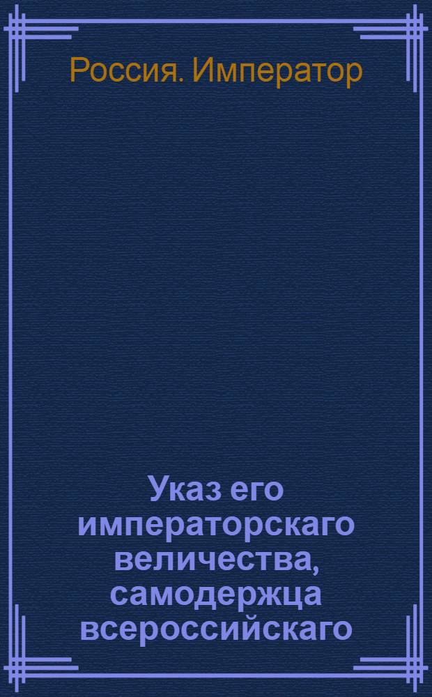 Указ его императорскаго величества, самодержца всероссийскаго : О прислании из армейских полков для укомплектования гвардии повеленного указом от 19 прошлого ноября количества рядовых ростом хотя не много и ниже двух аршин девяти вершков : Из Государственной Военной коллегии