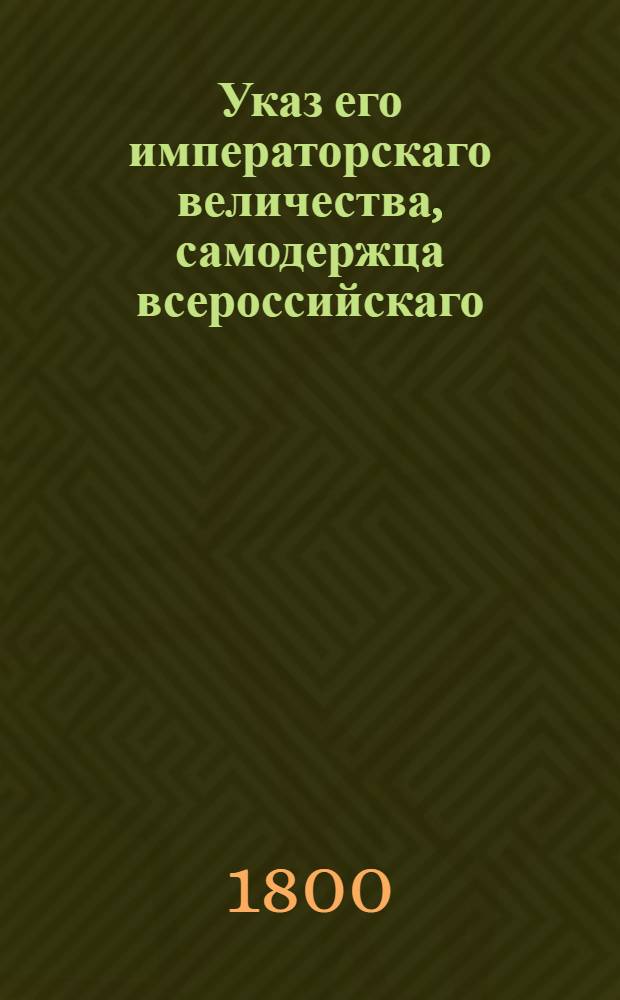 Указ его императорскаго величества, самодержца всероссийскаго : О необходимости всем комиссиям комиссариатских депо и их комиссионерам по требованиям шефов гарнизонных полков, батальоны которых расположены в разных местах, для объезда их в учебное время выдавать прогонные деньги : Из Государственной Военной коллегии