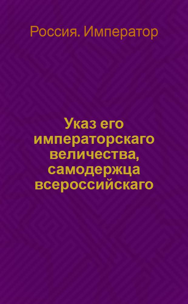 Указ его императорскаго величества, самодержца всероссийскаго : О снабжении инспекторами полков, в их инспекциях состоящих, высочайшими приказами : Из Государственной Военной коллегии