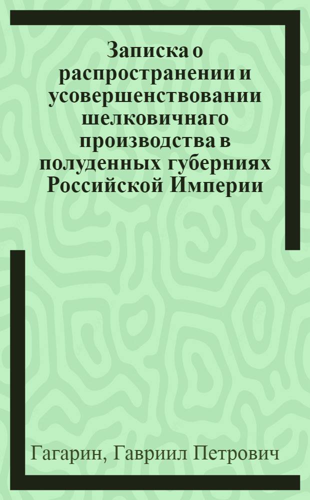 Записка о распространении и усовершенствовании шелковичнаго производства в полуденных губерниях Российской Империи : Утв. 22 февр. 1800 г.