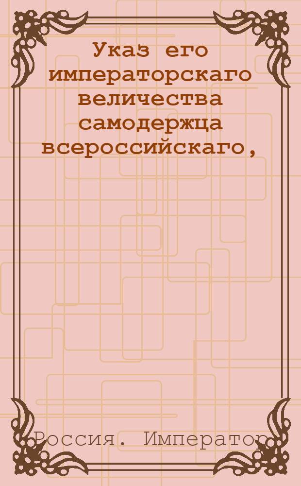 Указ его императорскаго величества самодержца всероссийскаго, : Сенатский указ о рассылке и исполнении указа Павла I от 14 мая 1800 года об определении в уездные и земские суды по губерниям непременных присутствующих от Сената из находящихся при Герольдии не у дел чиновников : Из Правительствующаго Сената, Государственной Военной коллегии