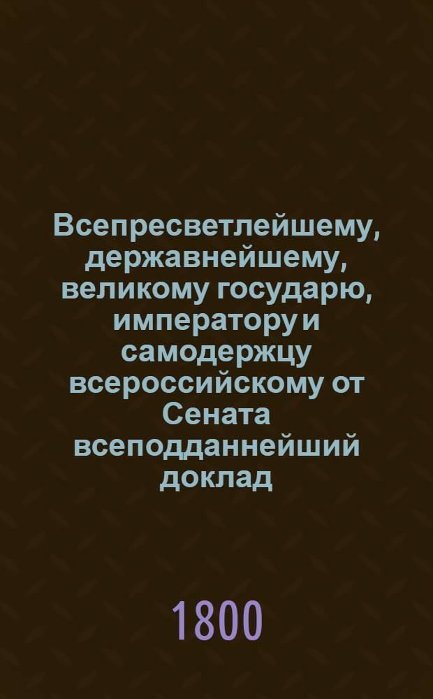 Всепресветлейшему, державнейшему, великому государю, императору и самодержцу всероссийскому от Сената всеподданнейший доклад. : О дозволении в Почаевской духовной типографии и других епархий печатать книги духовные под присмотром местных архиереев, а светские под смотрением С. Петербургской цензуры : Копия