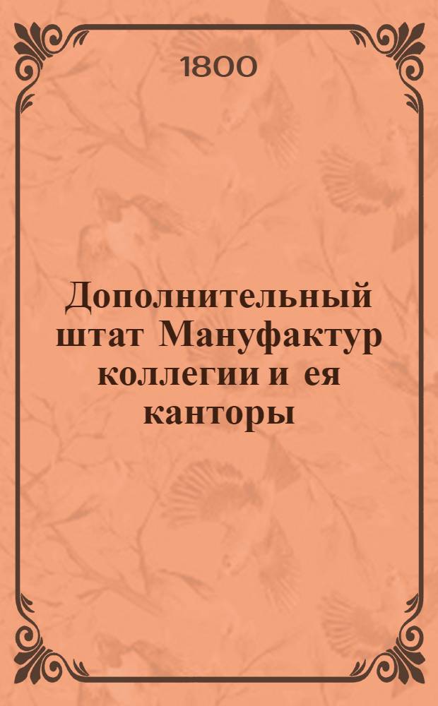 Дополнительный штат Мануфактур коллегии и ея канторы : Утв. 30 июня 1800 г.
