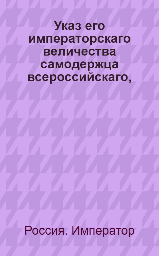 Указ его императорскаго величества самодержца всероссийскаго, : О рассылке указа о свидетельствовании казны без малейшего пропущения срочного времени