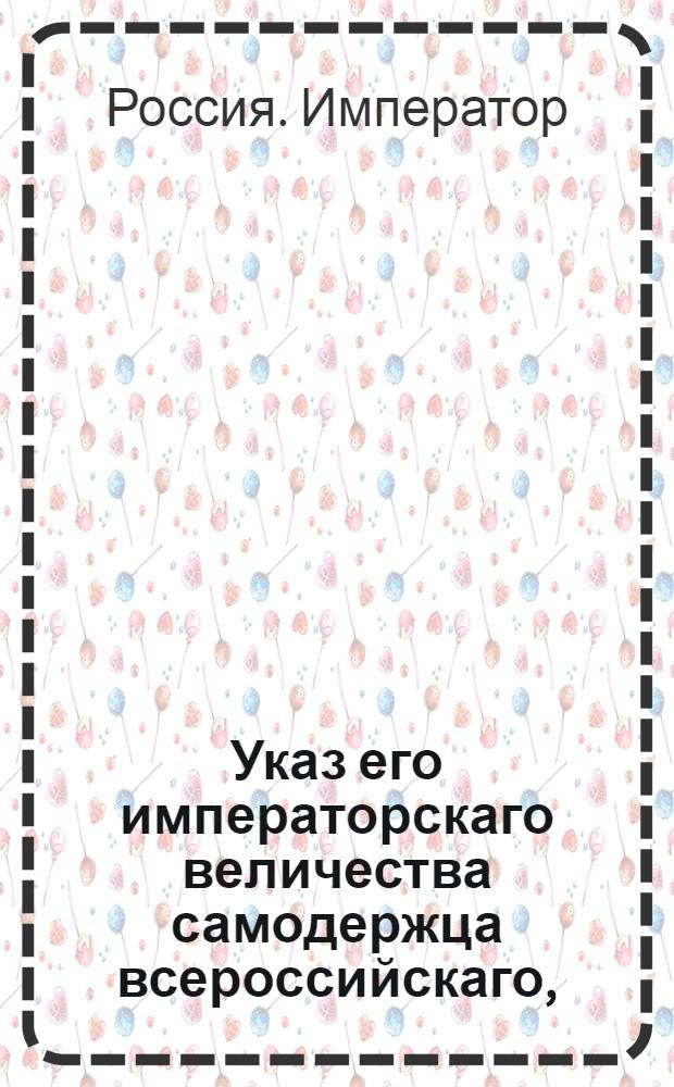 Указ его императорскаго величества самодержца всероссийскаго, : Рассылка указа о произвождении дел по камерным частям, во время отлучек вице-губернаторов, без всякой зависимости от прочих членов Казеной палаты, об откомандировании членов камерной части вице-губернаторам и о доставлении журналов к просмотру губернских прокуроров