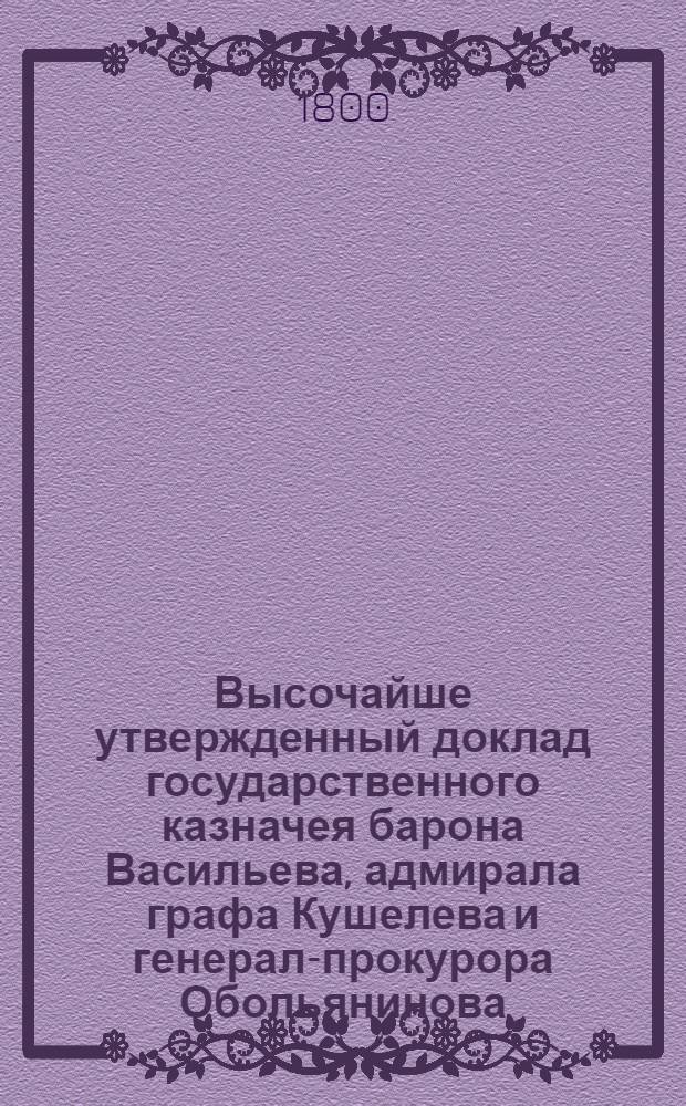 [Высочайше утвержденный доклад государственного казначея барона Васильева, адмирала графа Кушелева и генерал-прокурора Обольянинова] : Об отводе земель в южных краях России желающим разводить свекольные плантации для делания сахару