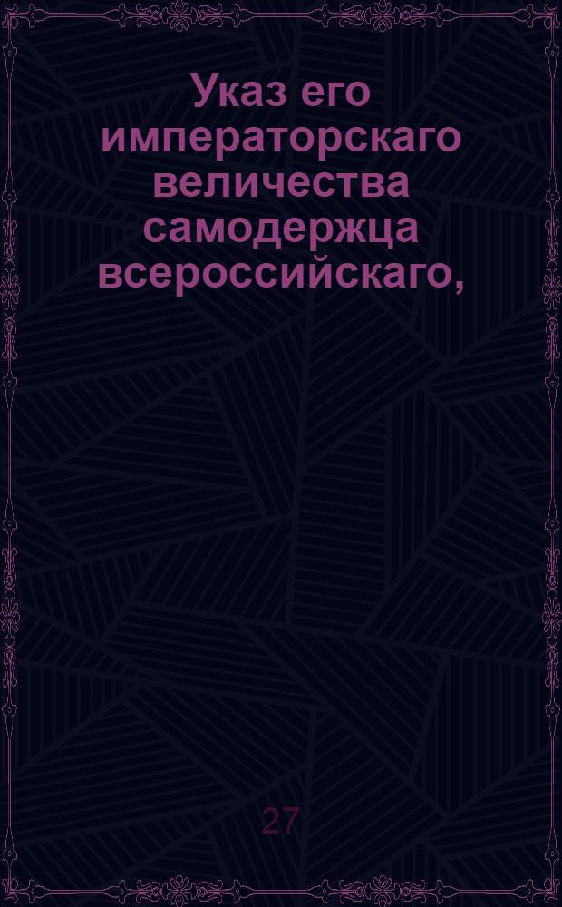Указ его императорскаго величества самодержца всероссийскаго, : О дозволении выпускать в чужие краи пшеницу, со взиманием пошлины по 30 копеек с четверти : Из Правительствующаго Сената объявляется всенародно