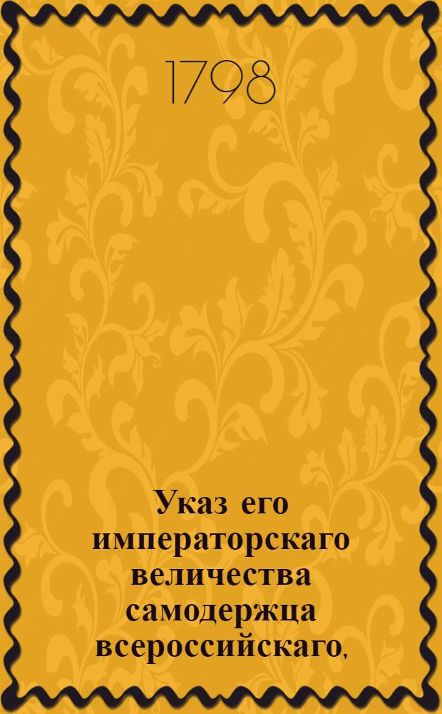 Указ его императорскаго величества самодержца всероссийскаго, : О рассылке указа о запрещении фабрикантам делать трехцветные ленты, а купцам торговать оными