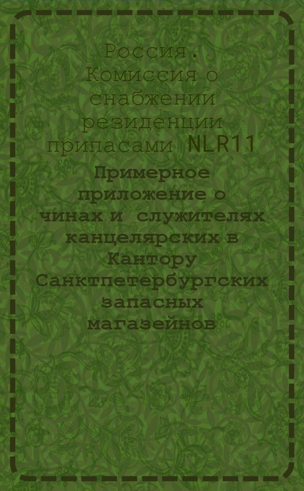 Примерное приложение о чинах и служителях канцелярских в Кантору Санктпетербургских запасных магазейнов, назначаемых в добавок к тем, что по прежнему 1797 го года февраля 26 го штату положены.