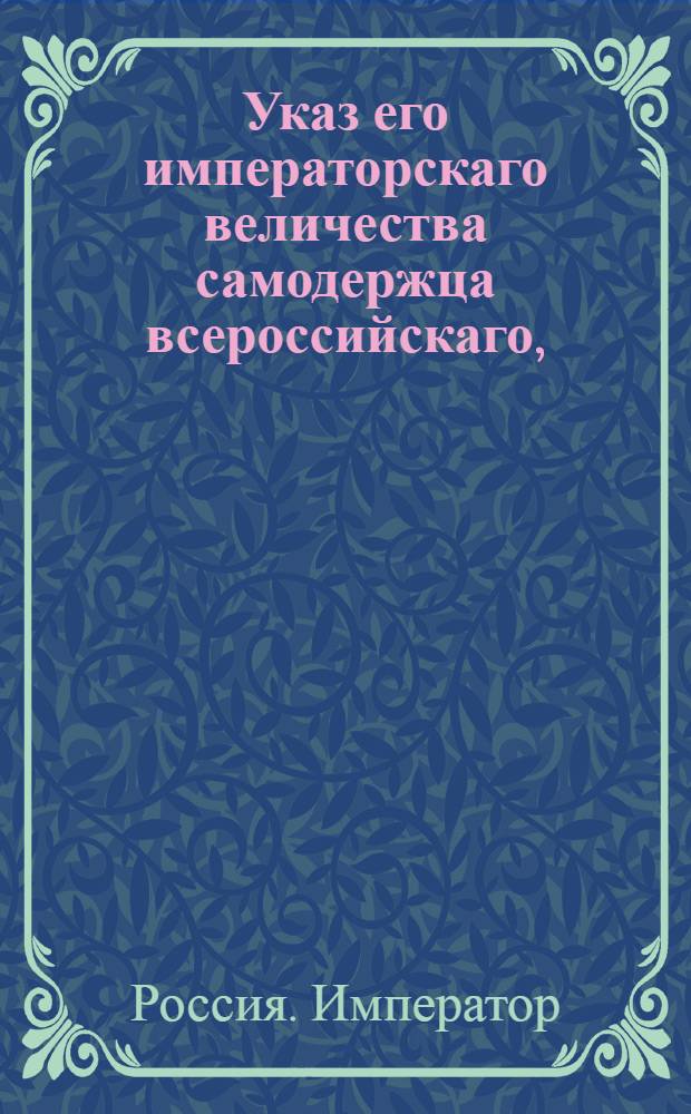 Указ его императорскаго величества самодержца всероссийскаго, : О неопределении отпущенных на волю дворовых людей в число канцелярских служителей без представления Сенату : Из Правительствующаго Сената
