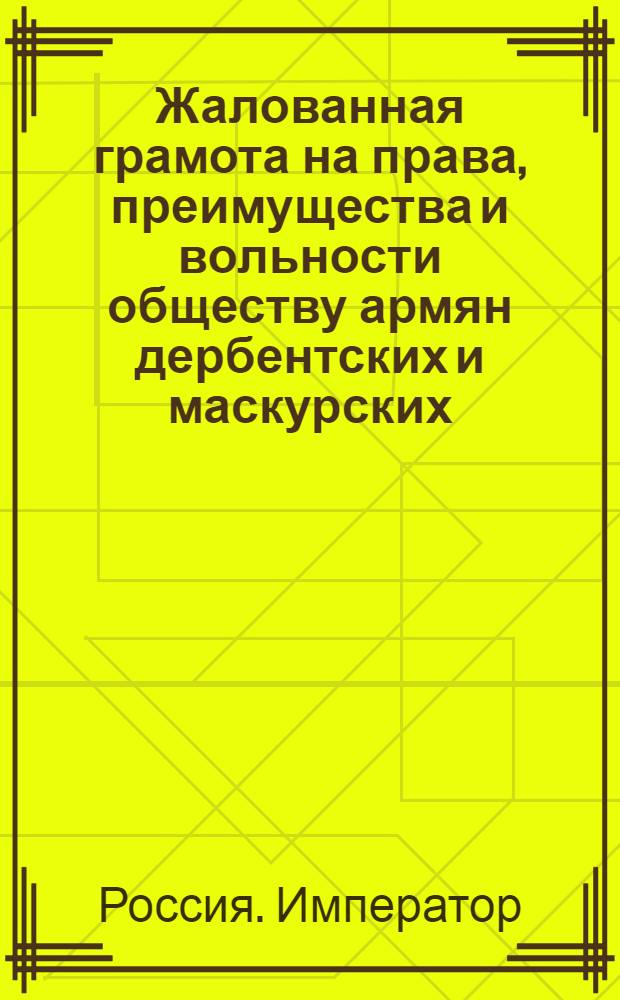 [Жалованная грамота на права, преимущества и вольности обществу армян дербентских и маскурских]