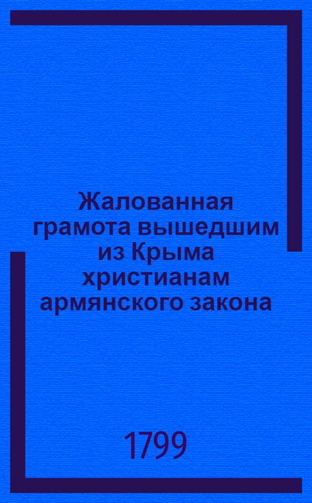 [Жалованная грамота вышедшим из Крыма христианам армянского закона] : Дана Екатериной II 14 нояб. 1779 г.