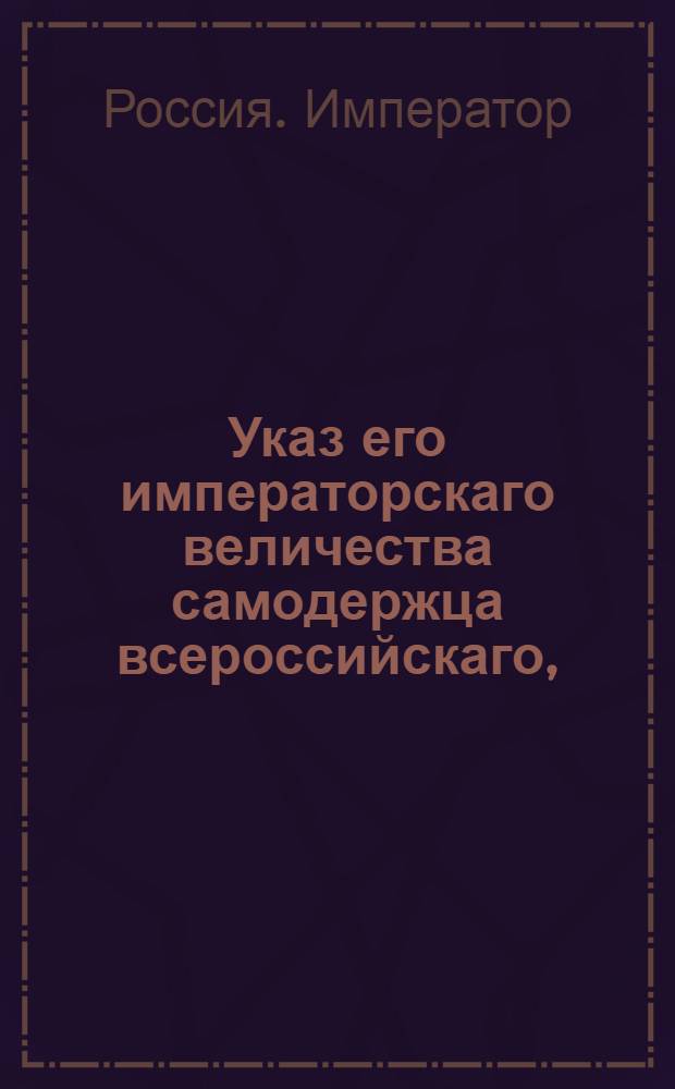 Указ его императорскаго величества самодержца всероссийскаго, : О рассылке высочайше утвержденного 13 сентября 1800 года постановления Коммерц-коллегии : Из Правительствующаго Сената