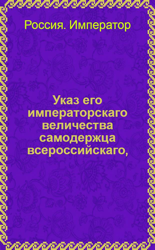 Указ его императорскаго величества самодержца всероссийскаго, : О рассылке высочайше утвержденного 18 января 1801 года титула его императорского величества : Из Правительствующаго Сената