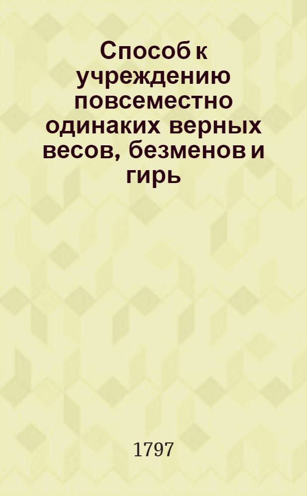 Способ к учреждению повсеместно одинаких верных весов, безменов и гирь