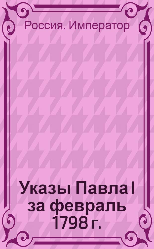 [Указы Павла I за февраль 1798 г.]