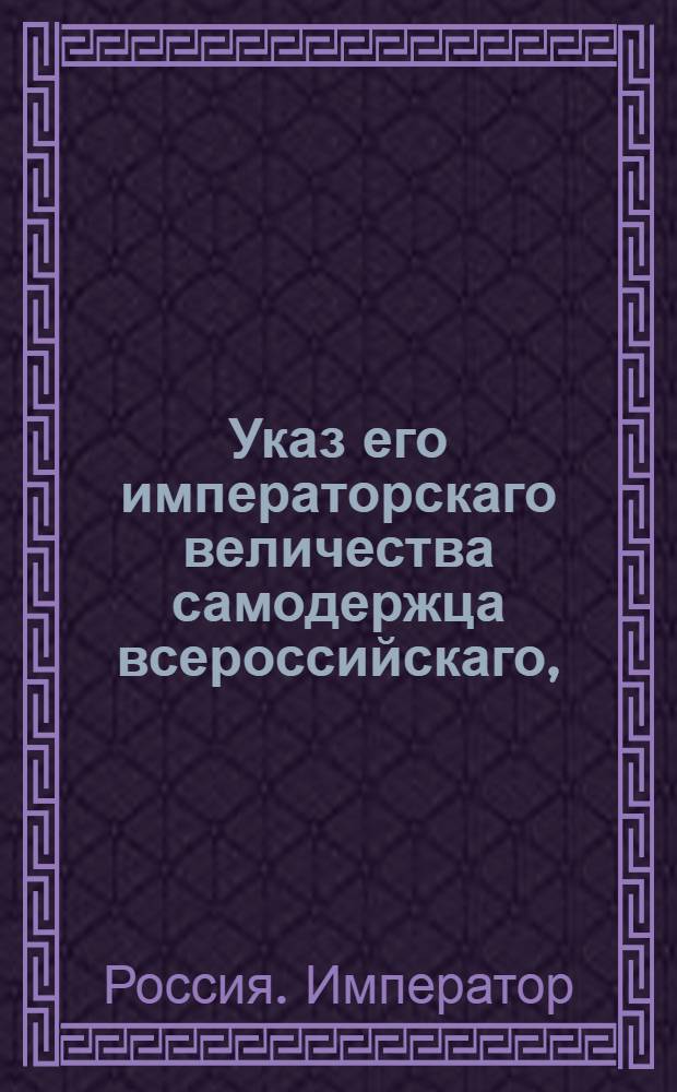 Указ его императорскаго величества самодержца всероссийскаго, : О приводе к присяге живущих в России и приезжающих в пределы оной швейцарцов, по прилагаемой форме
