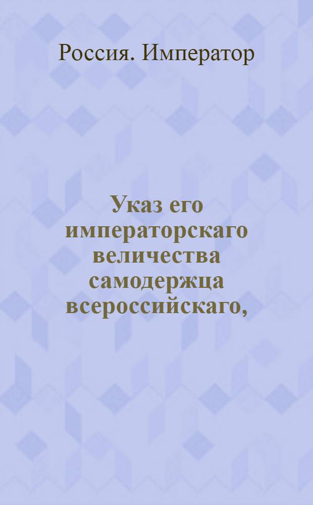 Указ его императорскаго величества самодержца всероссийскаго, : О возвращении ситцевым фабрикантам из таможни половинной части пошлины, взятой с привезенных в Россию белых бумажных полотен