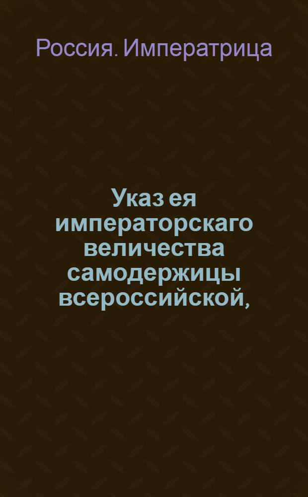 Указ ея императорскаго величества самодержицы всероссийской, : О сборе рекрут с 500 душ по одному человеку : Из Правительствующаго Сената объявляется всенародно