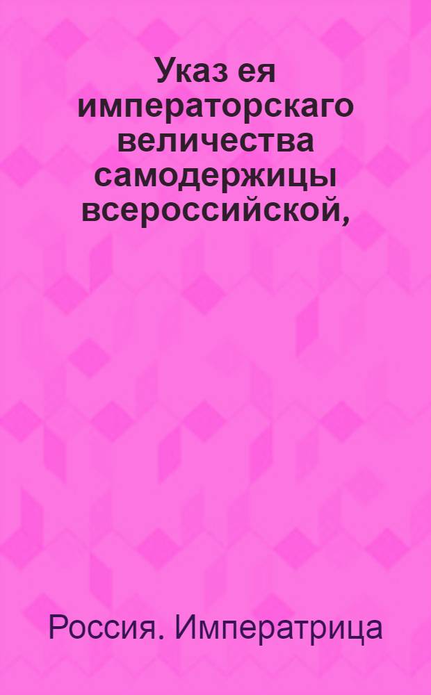 Указ ея императорскаго величества самодержицы всероссийской, : О рассылке указа от 7 мая 1793 года о пожаловании чинов : Из Правительствующаго Сената