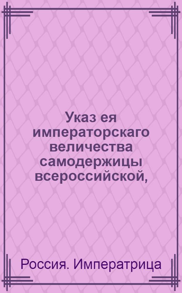 Указ ея императорскаго величества самодержицы всероссийской, : О рассылке высочайше утвержденного 31 марта 1788 года доклада Сената о распространении высочайшей ее императорского величества милости, изъясненной в манифесте 1787 года июля 28, пункта 7, о помиловании не токмо на тех преступников, коих оный манифест застал содержащихся под стражею, но на всех вообще, которые до изданиятого манифеста преступления учинили : Из Правительствующаго Сената