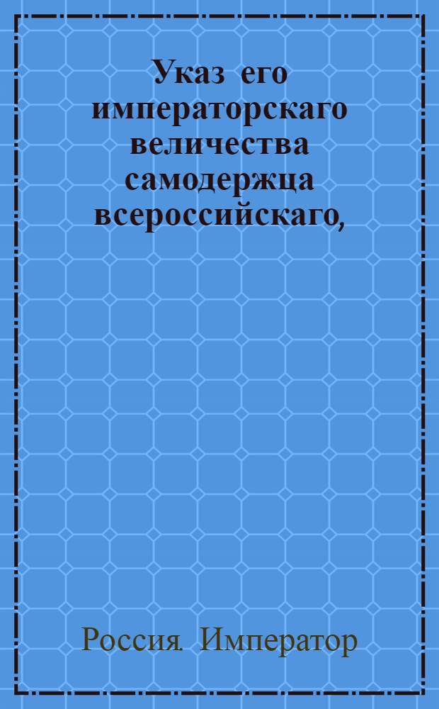 Указ его императорскаго величества самодержца всероссийскаго, : О рассылке указа о назначении обер-секретарями Сената надворного советника Игренева и надворного советника Метлина : Из Московскаго губернскаго правления