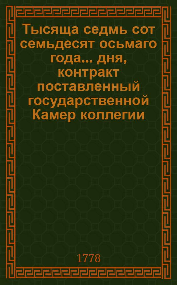 Тысяща седмь сот семьдесят осьмаго года... дня, контракт поставленный государственной Камер коллегии