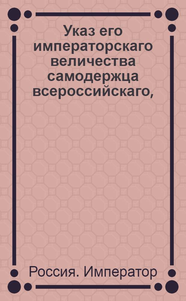 Указ его императорскаго величества самодержца всероссийскаго, : О рассылке указа о назначении действительного тайного советника князя Гагарина министром коммерции и действительного тайного советника Державина президентом Коммерц-коллегии : Из Московскаго губернскаго правления