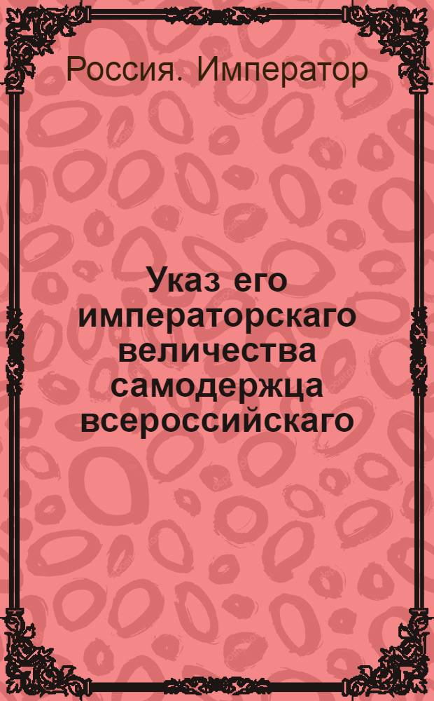 Указ его императорскаго величества самодержца всероссийскаго : О рассылке указа о конфисковании принадлежащих французам капиталов, хранящихся в Государственном Заемном банке
