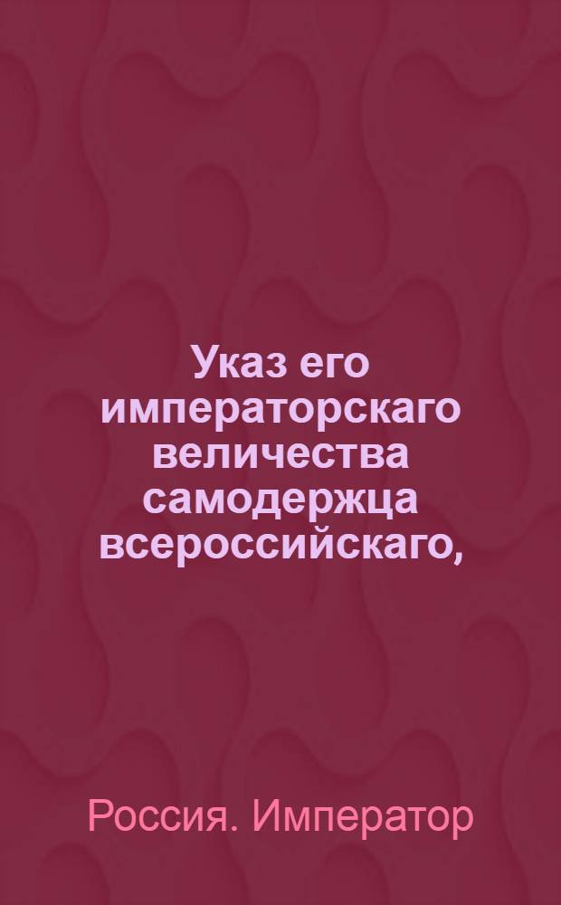 Указ его императорскаго величества самодержца всероссийскаго, : О рассылке высочайше утвержденного 10 сентября 1800 года доклада государственного казначея барона Васильева, адмирала графа Кушелева и генерал-прокурора Обольянинова об отводе земель в южных краях России желающим разводить свекольные плантации для делания сахара : Из Московскаго губернскаго правления