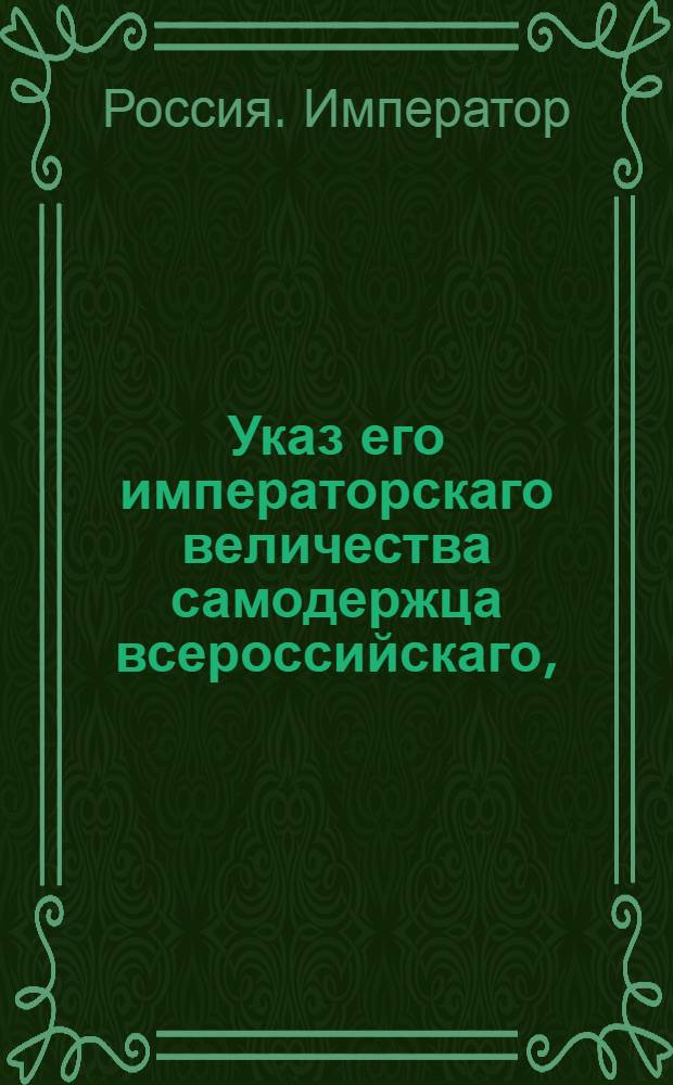 Указ его императорскаго величества самодержца всероссийскаго, : О рассылке указа Павла I от 25 октября 1800 года о запрещении ввоза иностранных стекол, зеркал и всякого рода хрусталя : Из Московскаго губернскаго правления
