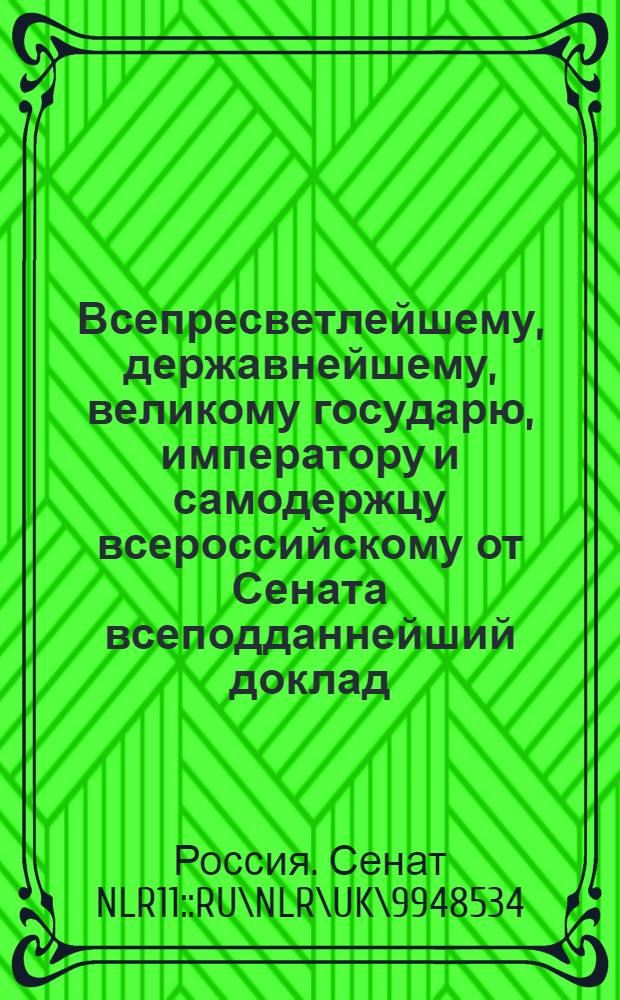 Всепресветлейшему, державнейшему, великому государю, императору и самодержцу всероссийскому от Сената всеподданнейший доклад. : О порядке выбора чиновников в губерниях, от Польши приобретенных : Высочайше утвержденный 1 нояб. 1800 г. доклад Сената