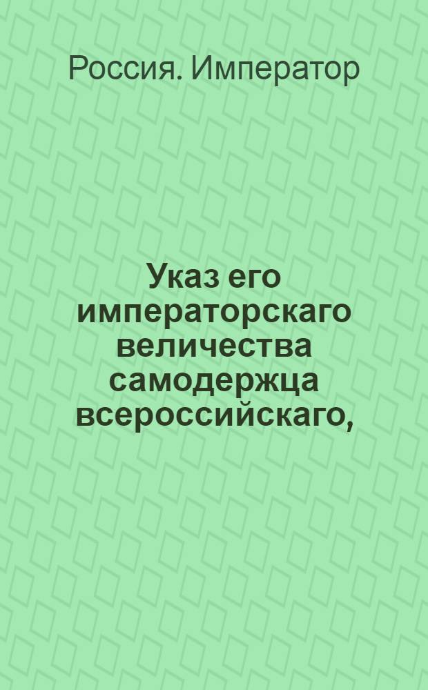 Указ его императорскаго величества самодержца всероссийскаго, : О рассылке указа о назначении генерал-майора Орлова войсковым атаманом Войска Донского