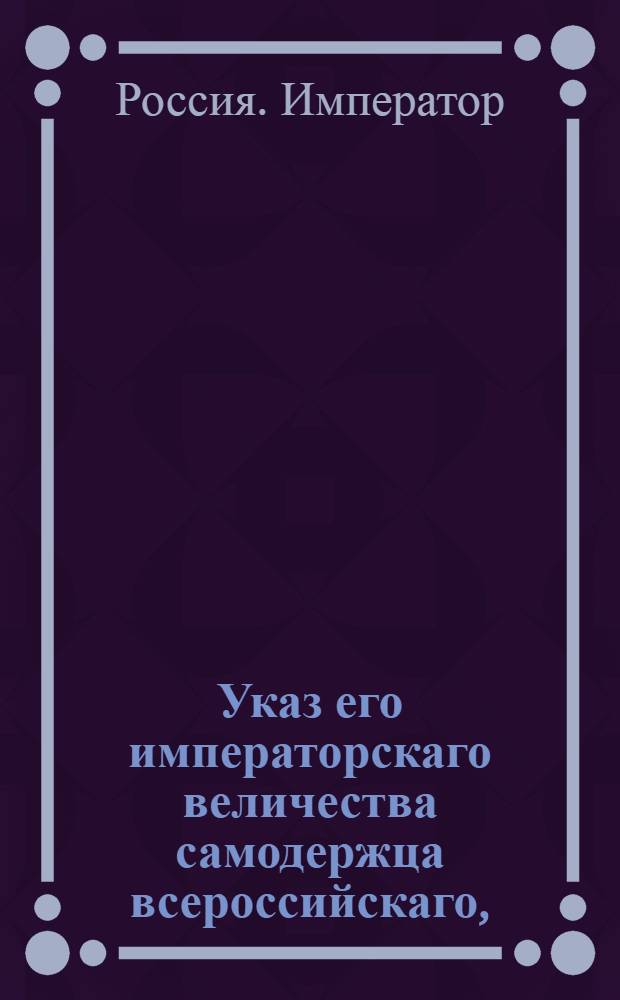 Указ его императорскаго величества самодержца всероссийскаго, : О рассылке указа от 27 февраля 1799 гоад о пожаловании помещицам Слободско-Украинской губернии Анне и Софье Захаржевским дворянского достоинства : Из Государственной Адмиралтейской коллегии