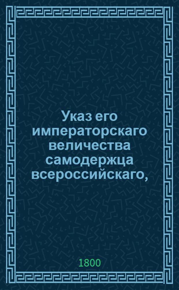Указ его императорскаго величества самодержца всероссийскаго, : О рассылке указов: от 4 апреля 1799 года о пожаловании статскому советнику Муханову чина действительного статского советника; от 6 апреля 1799 года о назначении директора санктпетербургских почт Пестеля президентом Главного правления почтовых дел : Из Государственной Адмиралтейской коллегии