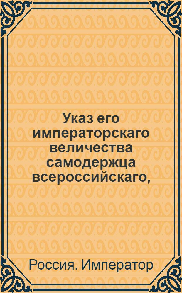 Указ его императорскаго величества самодержца всероссийскаго, : О рассылке указа Павла I от 19 апреля 1800 года о запрещении выпускать за границу горячее вино : Из Государственной Адмиралтейской коллегии