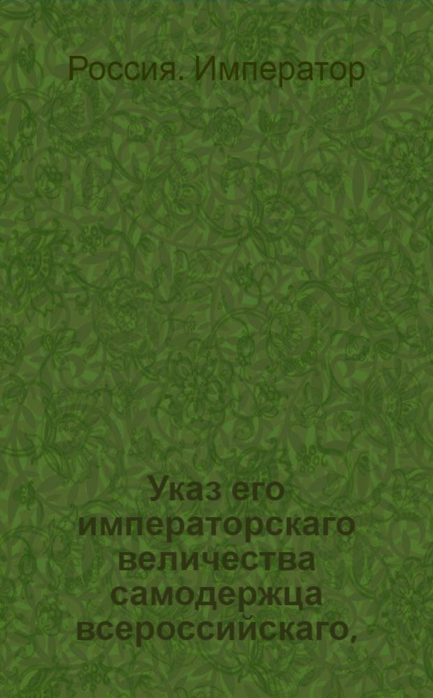 Указ его императорскаго величества самодержца всероссийскаго, : О рассылке указа о публиковании о побеге Гранодерского полка подпрапорщика Н.Апушкина и о прибитии имени его к висилице : Из Правительствующаго Сената