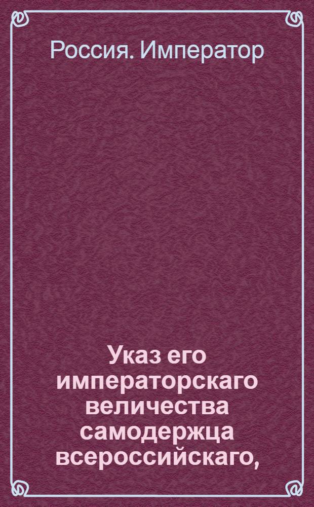 Указ его императорскаго величества самодержца всероссийскаго, : Об утверждении четвертой части Гербовника дворянских родов : Из Государственной Адмиралтейской коллегии