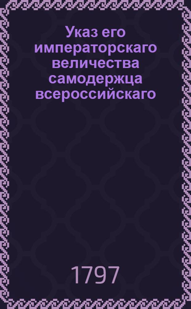 Указ его императорскаго величества самодержца всероссийскаго : О рассылке указов о приеме молодых дворян в военную службу унтер-офицерами