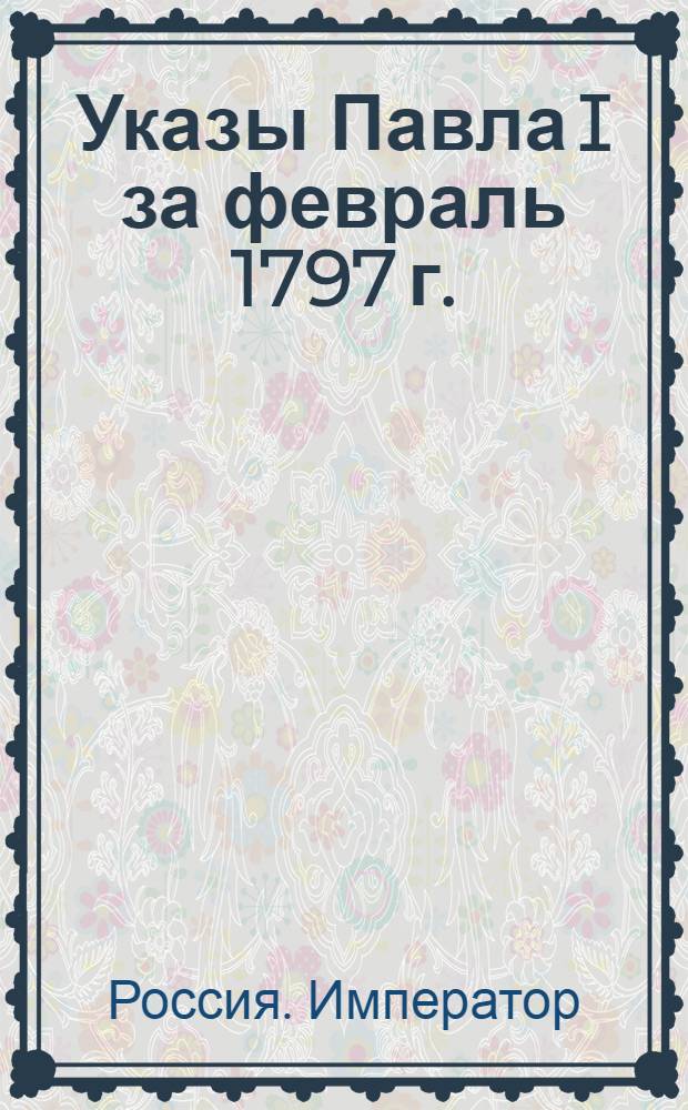 [Указы Павла I за февраль 1797 г.]
