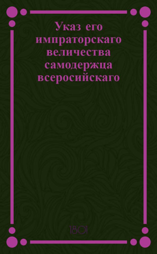 Указ его импраторскаго величества самодержца всеросийскаго : О рассылке во все губернские правления присланных от Лифляндского, Литовского и Курляндского губернских правлений сведений, на каком основании в тех губерниях содержатся дороги, мосты и платины, с тем, чтобы они соображаясь и применяясь местному положению и свойству грунта, руководствовались при строении и содержании дорог, также мостов и плотин : Из Правительствующаго Сената